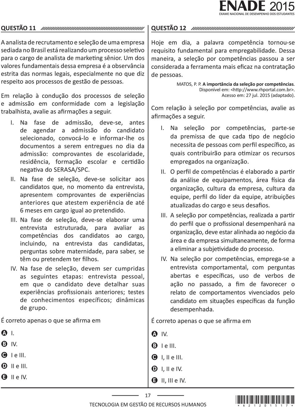 Na fase de admissão, deve-se, antes de agendar a admissão do candidato selecionado, convocá-lo e informar-lhe os documentos a serem entregues no dia da admissão: comprovantes de escolaridade, II.