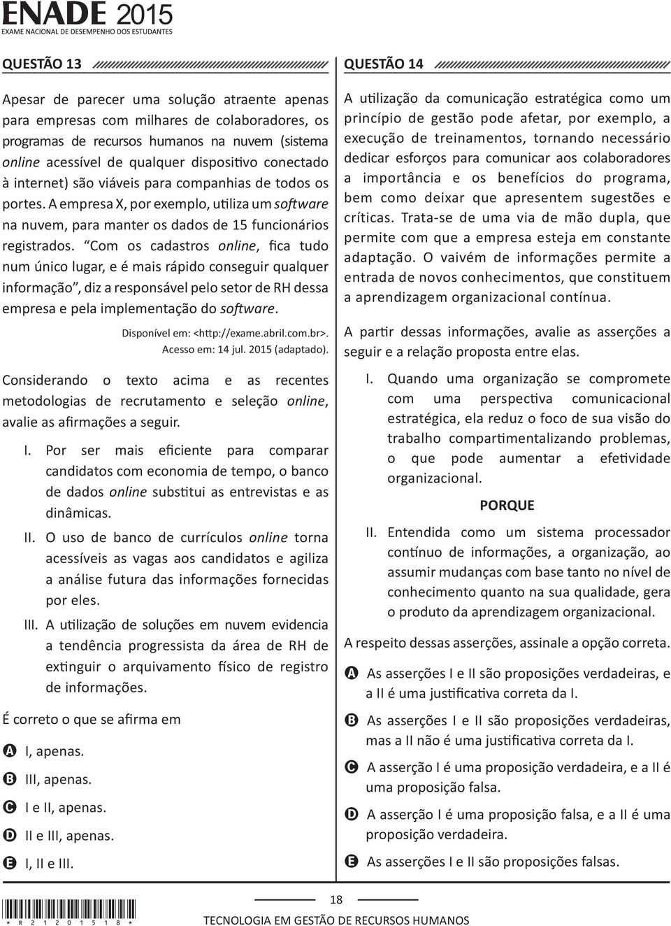 Com os cadastros online num único lugar, e é mais rápido conseguir qualquer informação, diz a responsável pelo setor de RH dessa empresa e pela implementação do. Acesso em: 14 jul. 2015 (adaptado).