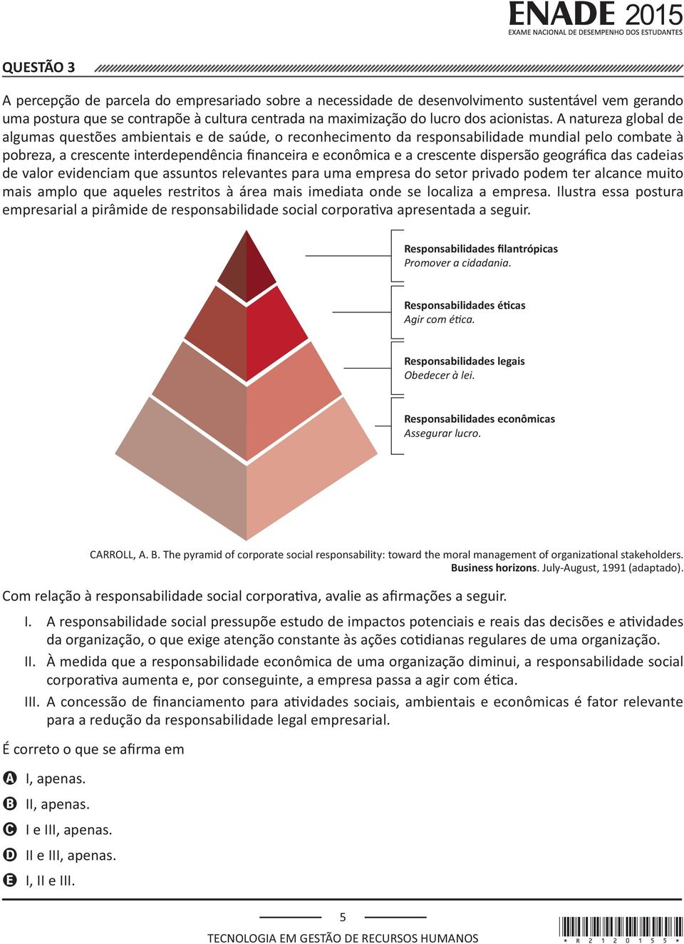 podem ter alcance muito mais amplo que aqueles restritos à área mais imediata onde se localiza a empresa. Ilustra essa postura Promover a cidadania. Responsabilidades legais Obedecer à lei.