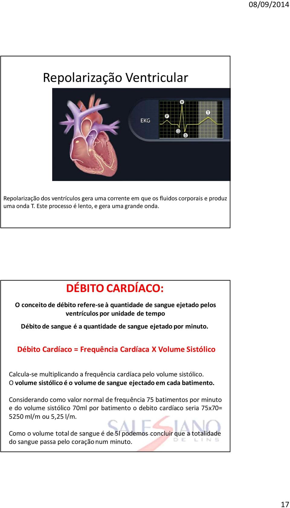 Débito Cardíaco = Frequência Cardíaca X Volume Sistólico Calcula-se multiplicando a frequência cardíaca pelo volume sistólico. O volume sistólico é o volume de sangue ejectado em cada batimento.