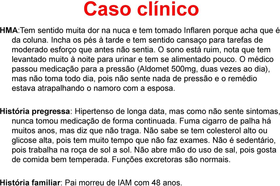 O médico passou medicação para a pressão (Aldomet 500mg, duas vezes ao dia), mas não toma todo dia, pois não sente nada de pressão e o remédio estava atrapalhando o namoro com a esposa.