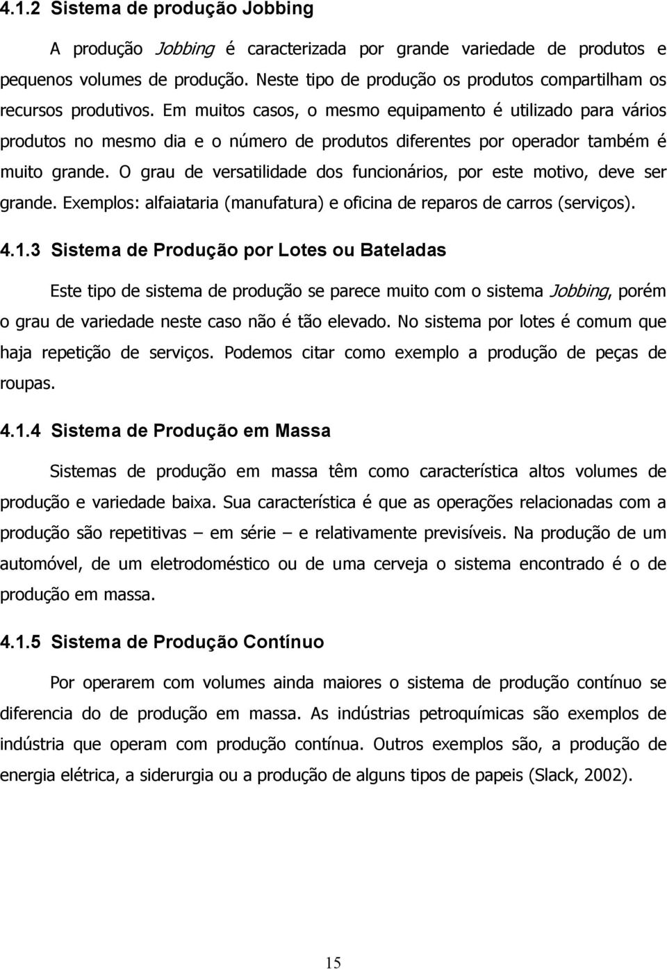 Em muitos casos, o mesmo equipamento é utilizado para vários produtos no mesmo dia e o número de produtos diferentes por operador também é muito grande.