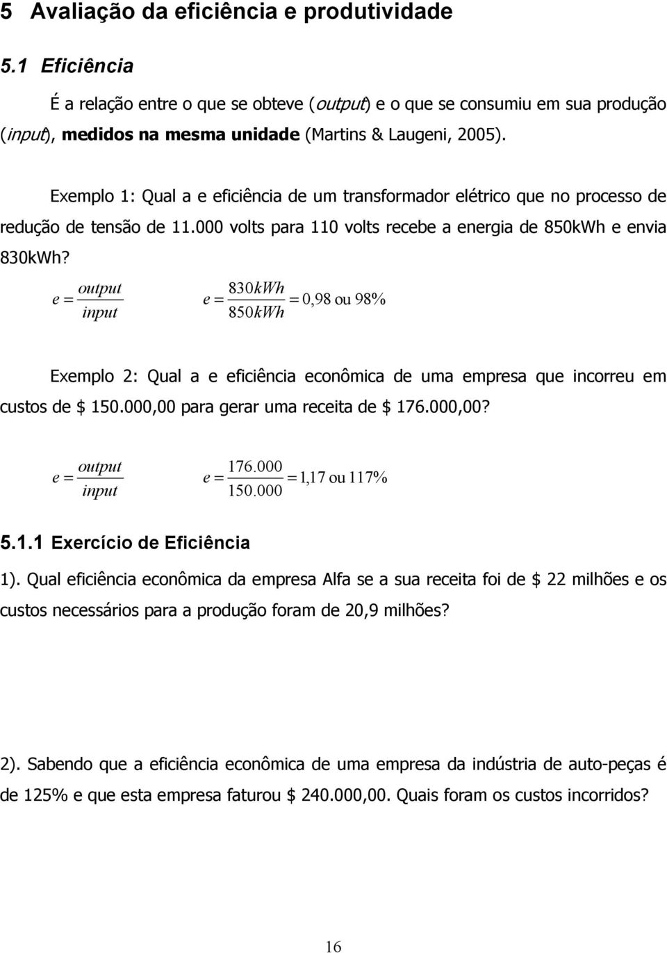 e = output 830kWh e = = 0,98 ou input 850kWh 98% Exemplo 2: Qual a e eficiência econômica de uma empresa que incorreu em custos de $ 150.000,00 para gerar uma receita de $ 176.000,00? e = output 176.