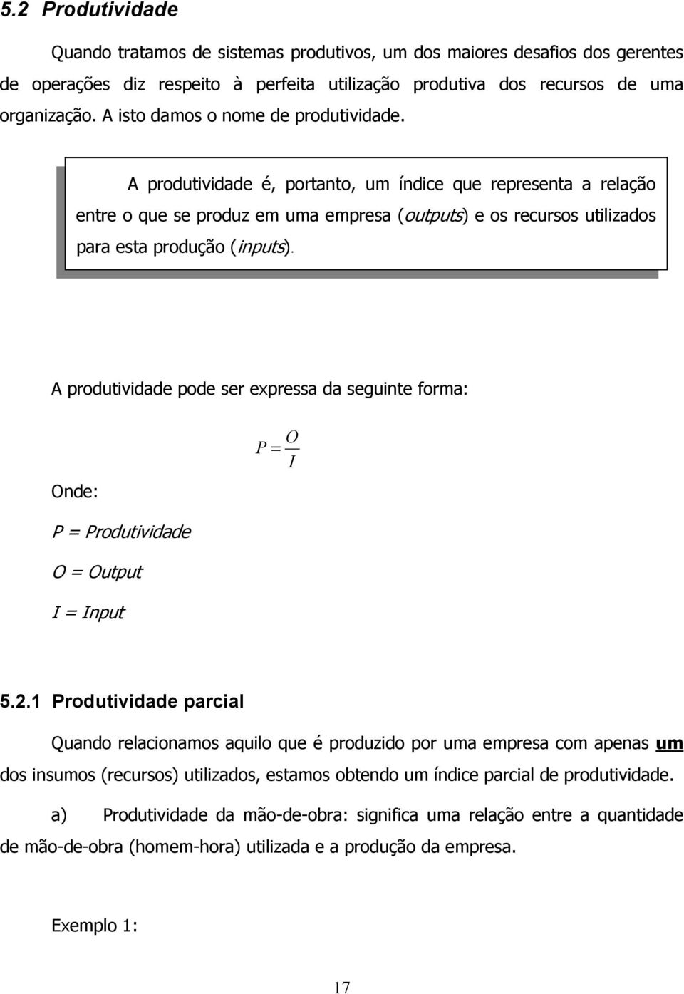 A produtividade é, portanto, um índice que representa a relação entre o que se produz em uma empresa (outputs) e os recursos utilizados para esta produção (inputs).