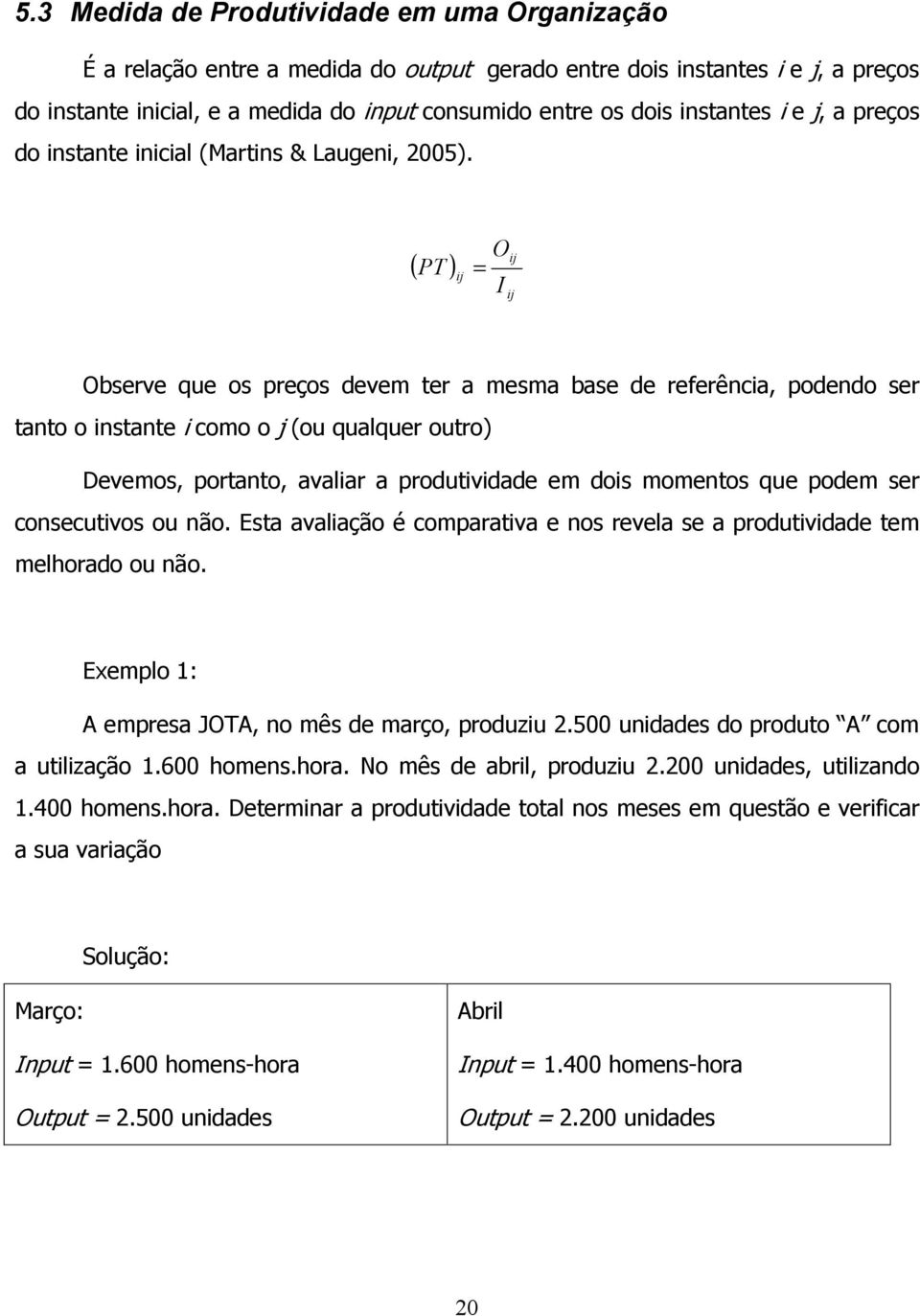 O PT ij = I ( ) ij ij Observe que os preços devem ter a mesma base de referência, podendo ser tanto o instante i como o j (ou qualquer outro) Devemos, portanto, avaliar a produtividade em dois