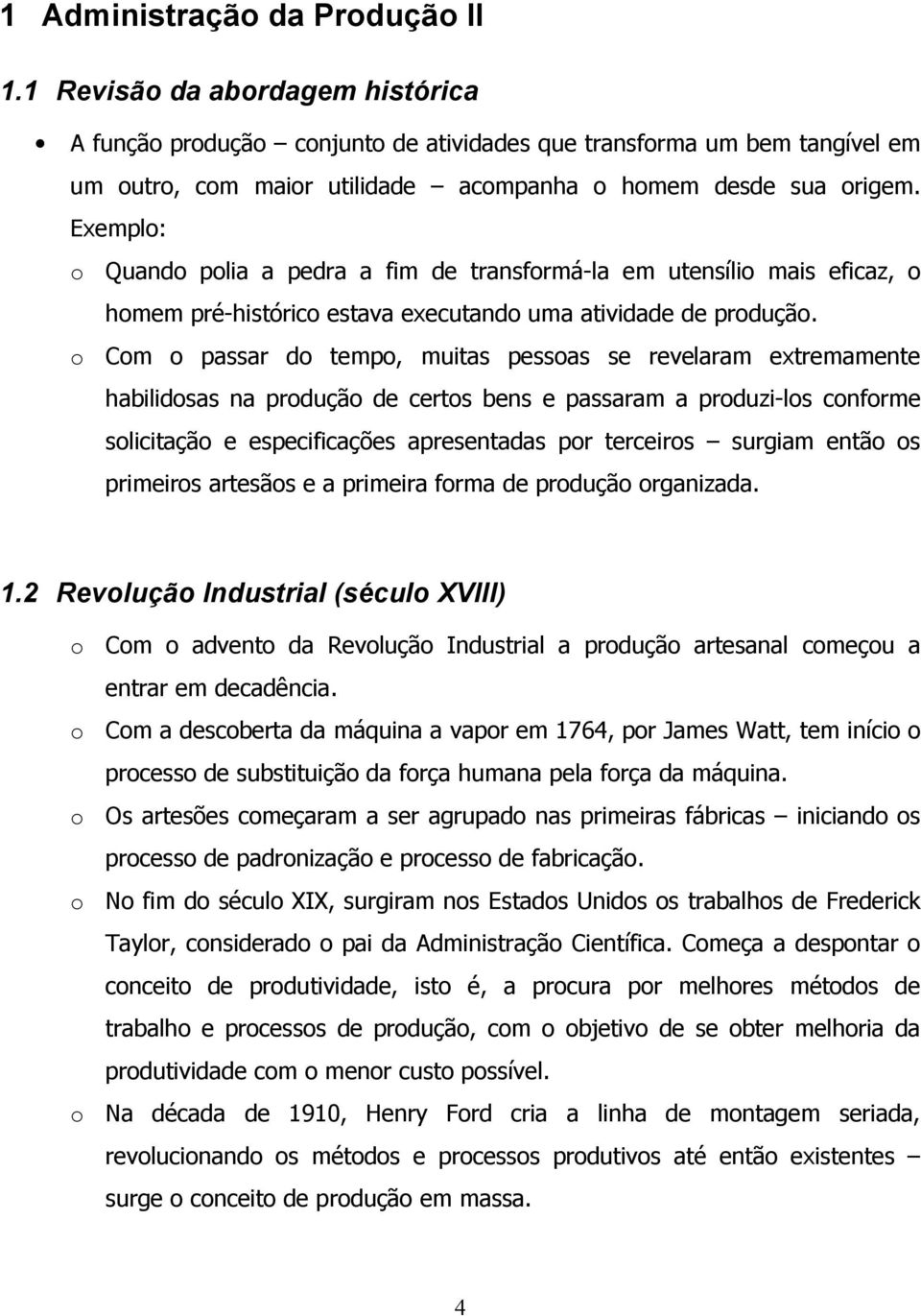 Exemplo: o Quando polia a pedra a fim de transformá-la em utensílio mais eficaz, o homem pré-histórico estava executando uma atividade de produção.