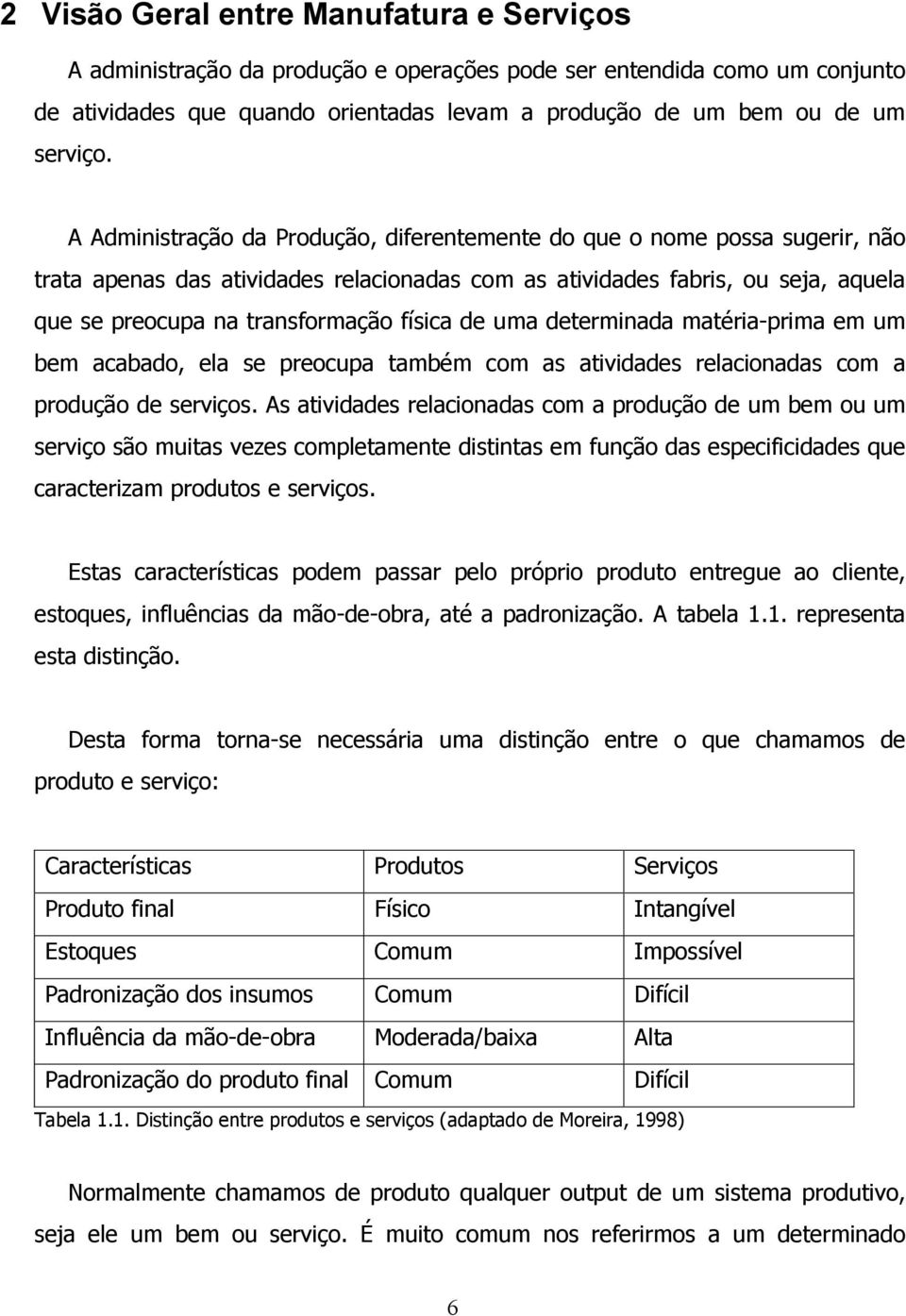 de uma determinada matéria-prima em um bem acabado, ela se preocupa também com as atividades relacionadas com a produção de serviços.