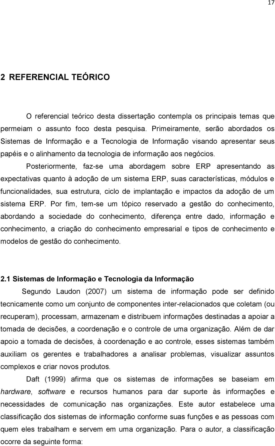 Posteriormente, faz-se uma abordagem sobre ERP apresentando as expectativas quanto à adoção de um sistema ERP, suas características, módulos e funcionalidades, sua estrutura, ciclo de implantação e