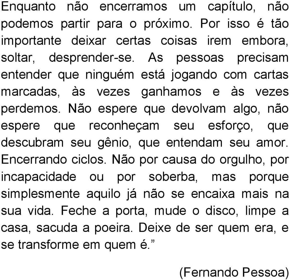 Não espere que devolvam algo, não espere que reconheçam seu esforço, que descubram seu gênio, que entendam seu amor. Encerrando ciclos.