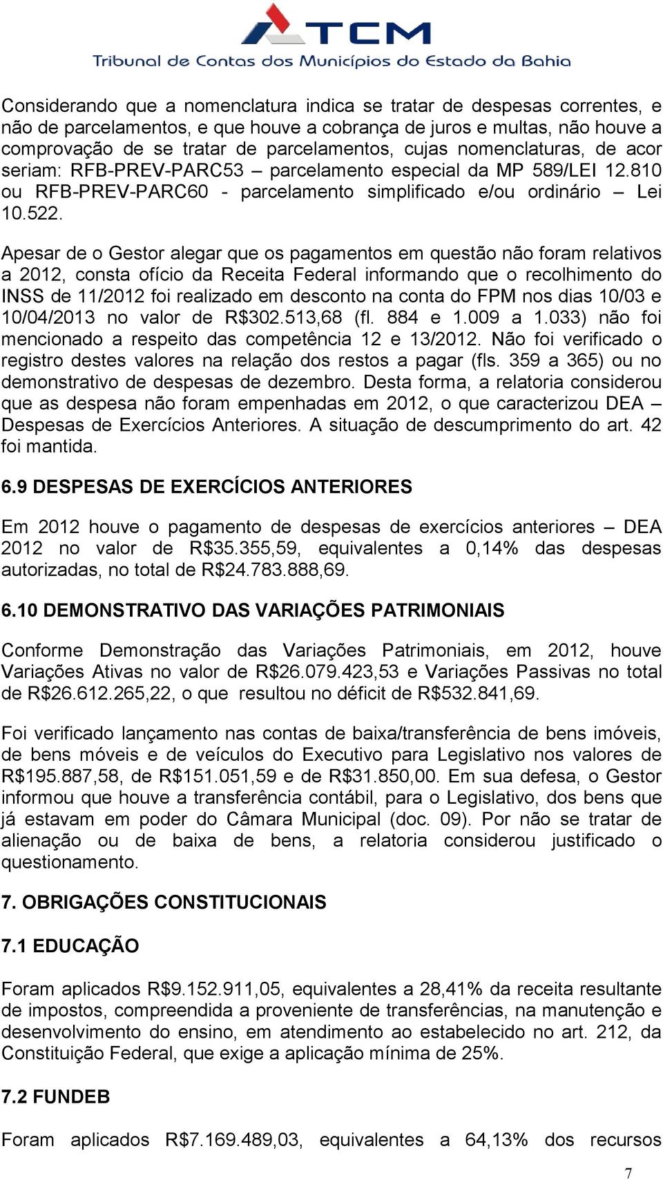 Apesar de o Gestor alegar que os pagamentos em questão não foram relativos a 2012, consta ofício da Receita Federal informando que o recolhimento do INSS de 11/2012 foi realizado em desconto na conta