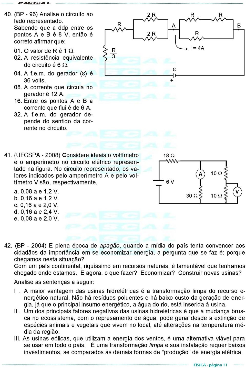 41. (UFCSPA - 2008) Considere ideais o voltímetro e o amperímetro no circuito elétrico representado na figura.