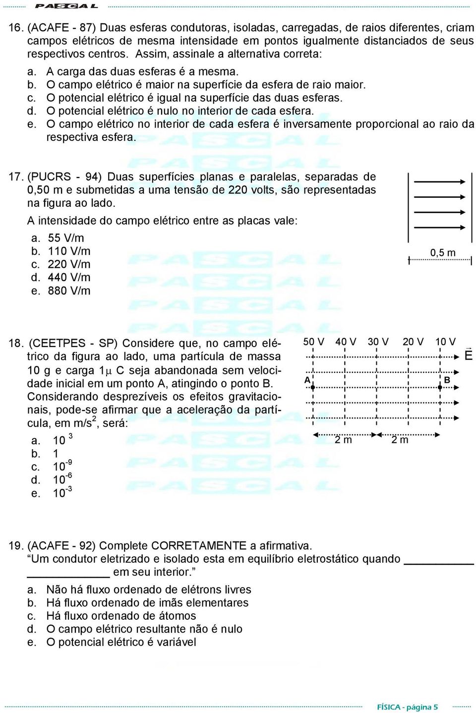 d. O potencial elétrico é nulo no interior de cada esfera. e. O campo elétrico no interior de cada esfera é inversamente proporcional ao raio da respectiva esfera. 17.