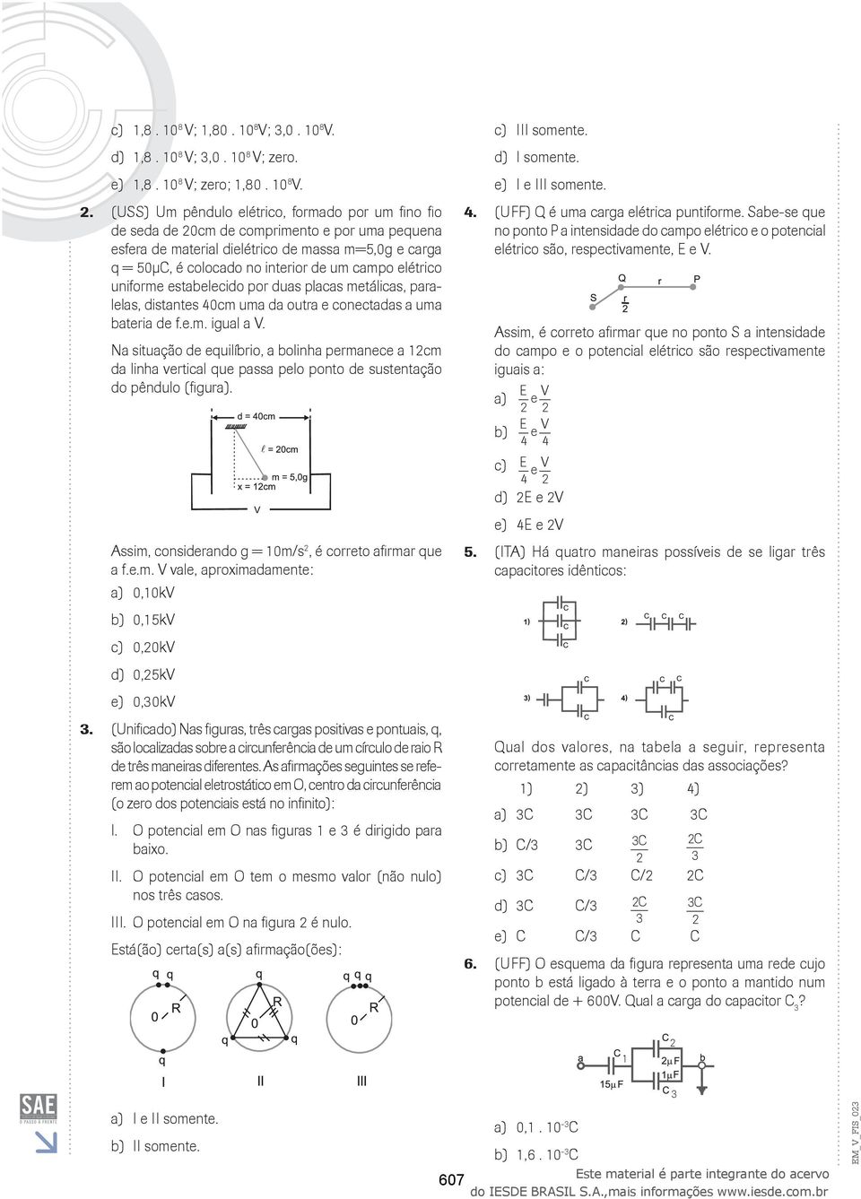 metálicas, paralelas, distantes 40cm uma da outra e conectadas a uma bateria de fem igual a V Na situação de equilíbrio, a bolinha permanece a 1cm da linha vertical que passa pelo ponto de