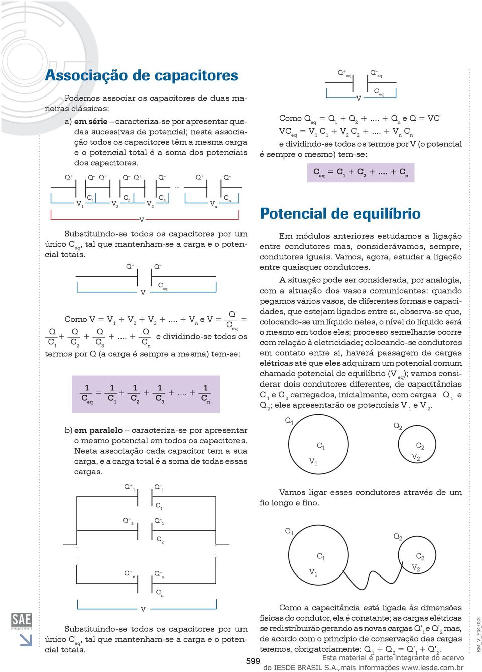 tal que mantenham-se a carga e o potencial totais Q + Q V Como V = V 1 + V + V 3 + + V n e V = Q = C Q eq + Q + Q + + Q e dividindo-se todos os C 1 C C 3 C n termos por Q (a carga é sempre a mesma)