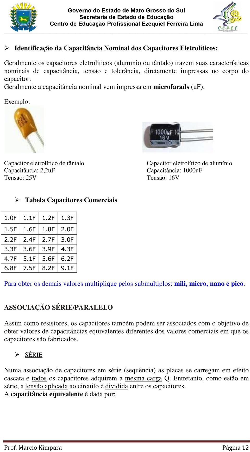 Exemplo: Capacitor eletrolítico de tântalo Capacitância: 2,2uF Tensão: 25V Capacitor eletrolítico de alumínio Capacitância: 000uF Tensão: 6V Tabela Capacitores Comerciais.0F.F.2F.3F.5F.6F.8F 2.0F 2.