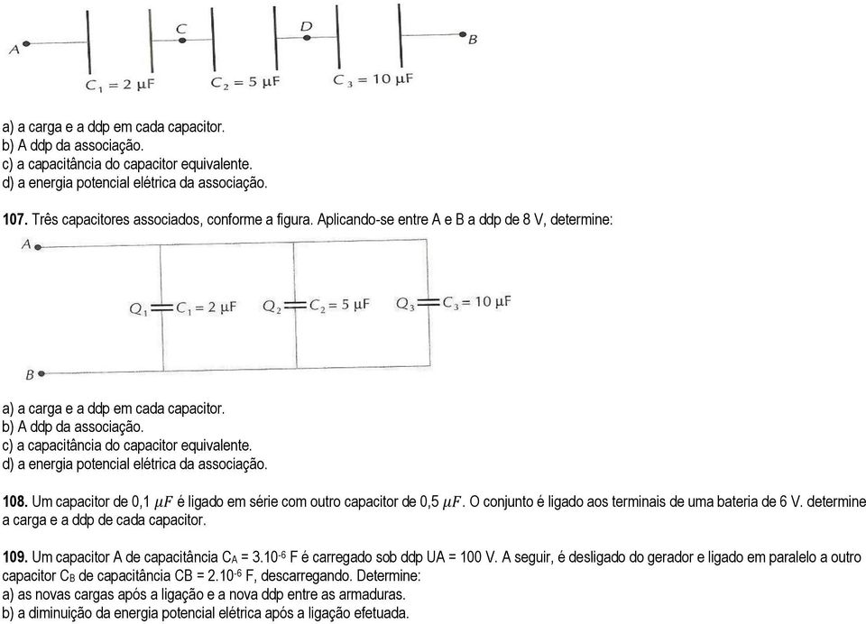 c) a capacitância do capacitor equivalente. d) a energia potencial elétrica da associação. 108. Um capacitor de 0,1 é ligado em série com outro capacitor de 0,5.