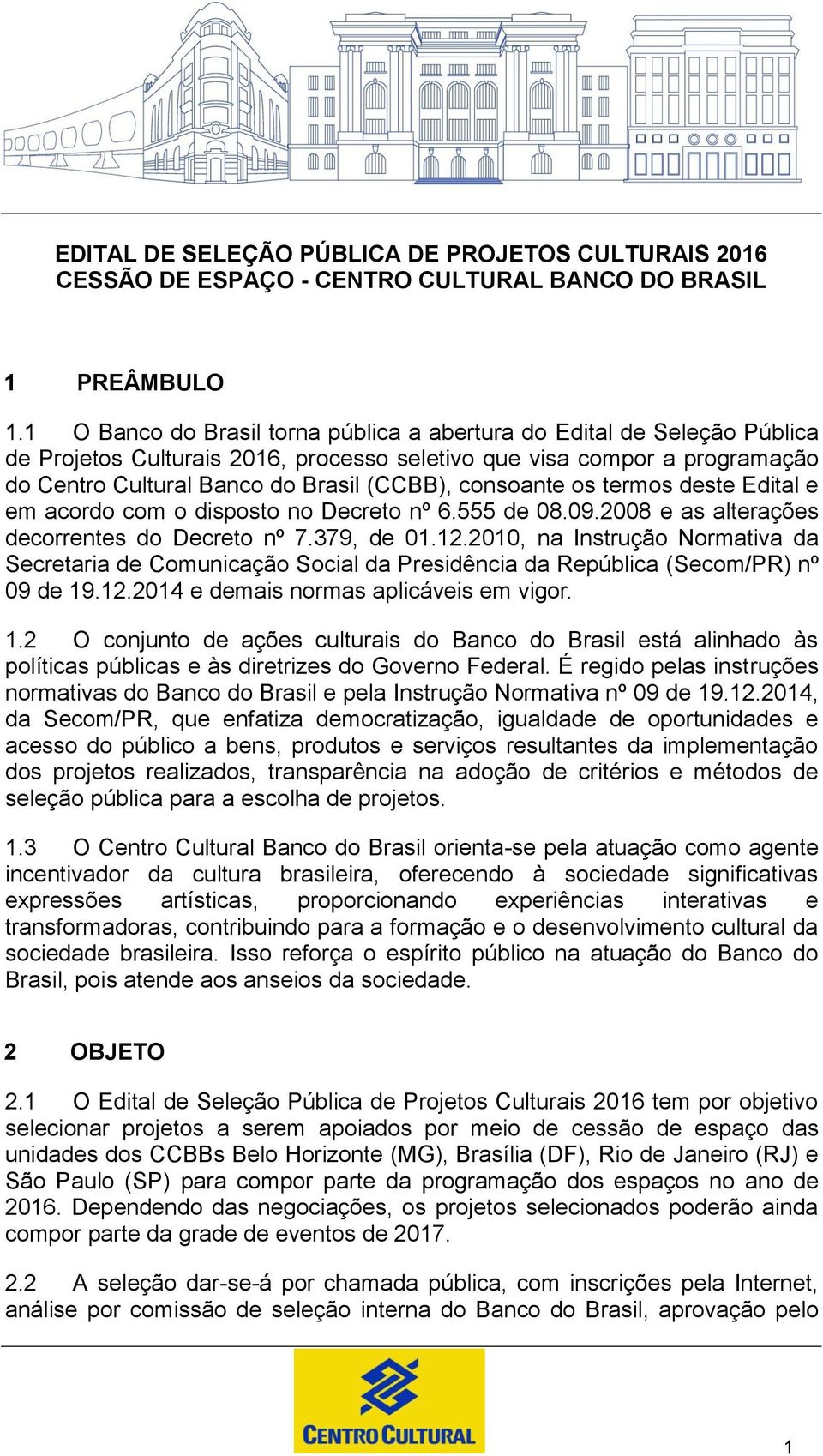 consoante os termos deste Edital e em acordo com o disposto no Decreto nº 6.555 de 08.09.2008 e as alterações decorrentes do Decreto nº 7.379, de 01.12.