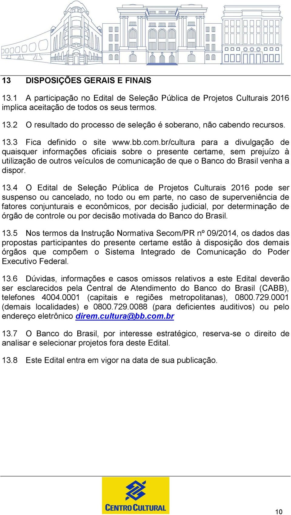 br/cultura para a divulgação de quaisquer informações oficiais sobre o presente certame, sem prejuízo à utilização de outros veículos de comunicação de que o Banco do Brasil venha a dispor. 13.