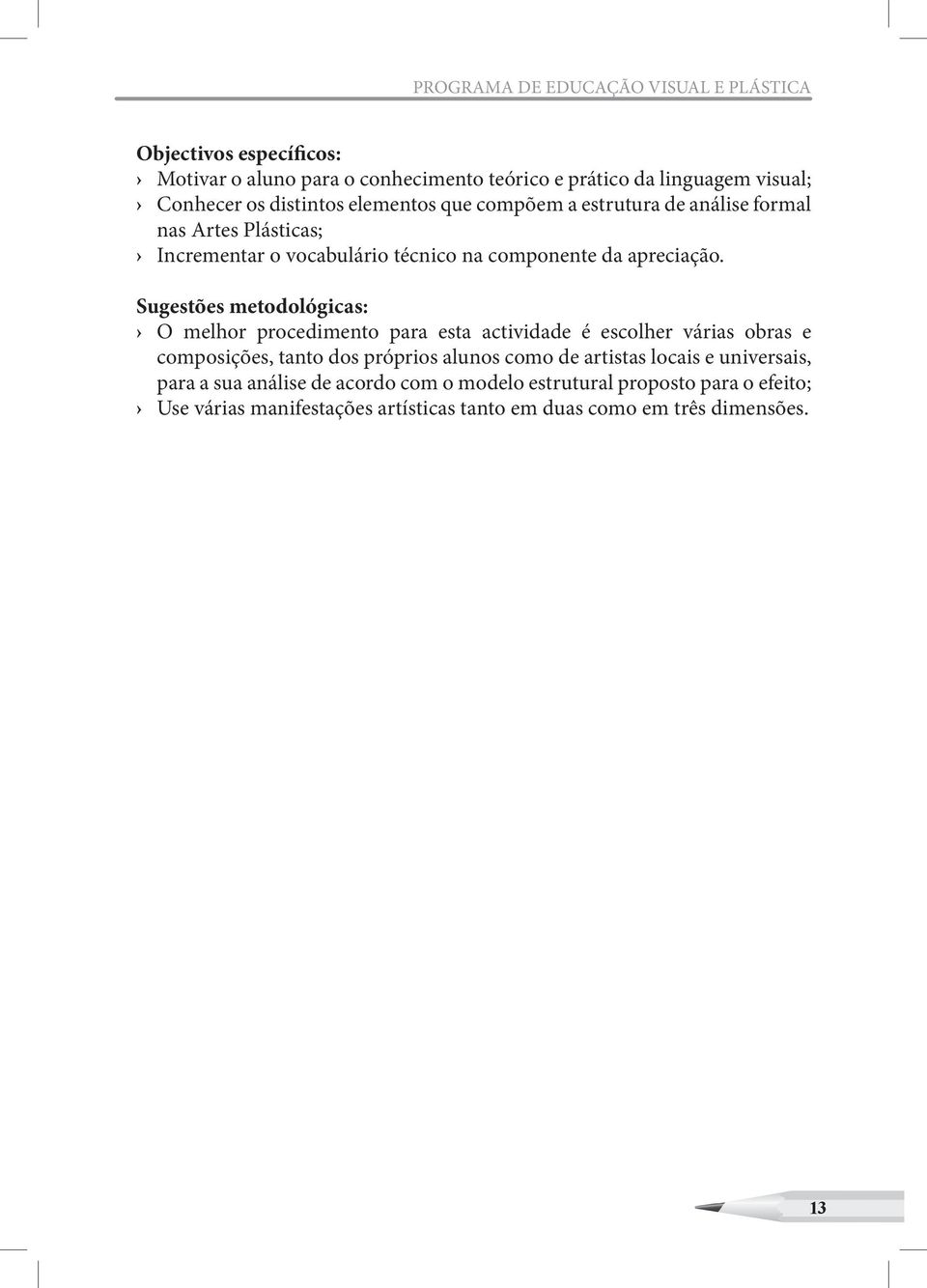 Sugestões metodológicas: O melhor procedimento para esta actividade é escolher várias obras e composições, tanto dos próprios alunos como de artistas