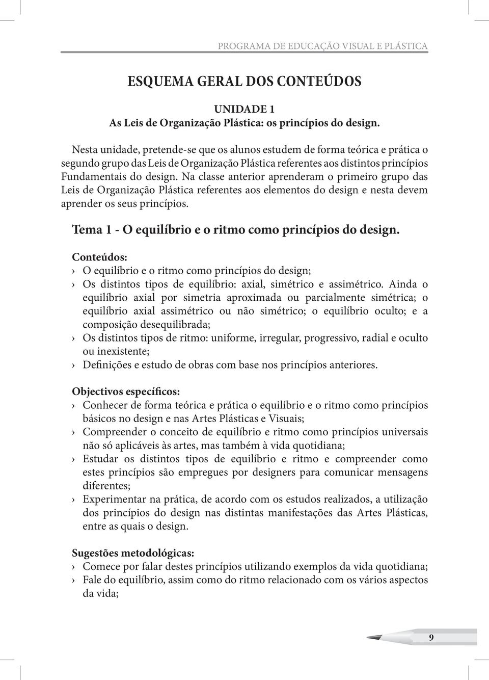 Na classe anterior aprenderam o primeiro grupo das Leis de Organização Plástica referentes aos elementos do design e nesta devem aprender os seus princípios.