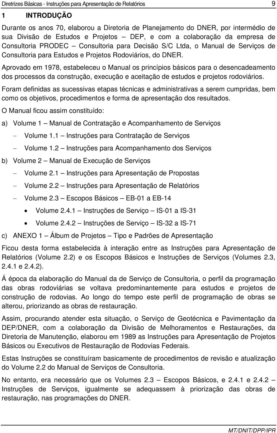 Aprovado em 1978, estabeleceu o Manual os princípios básicos para o desencadeamento dos processos da construção, execução e aceitação de estudos e projetos rodoviários.