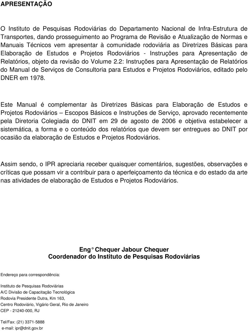 2: Instruções para Apresentação de Relatórios do Manual de Serviços de Consultoria para Estudos e Projetos Rodoviários, editado pelo DNER em 1978.