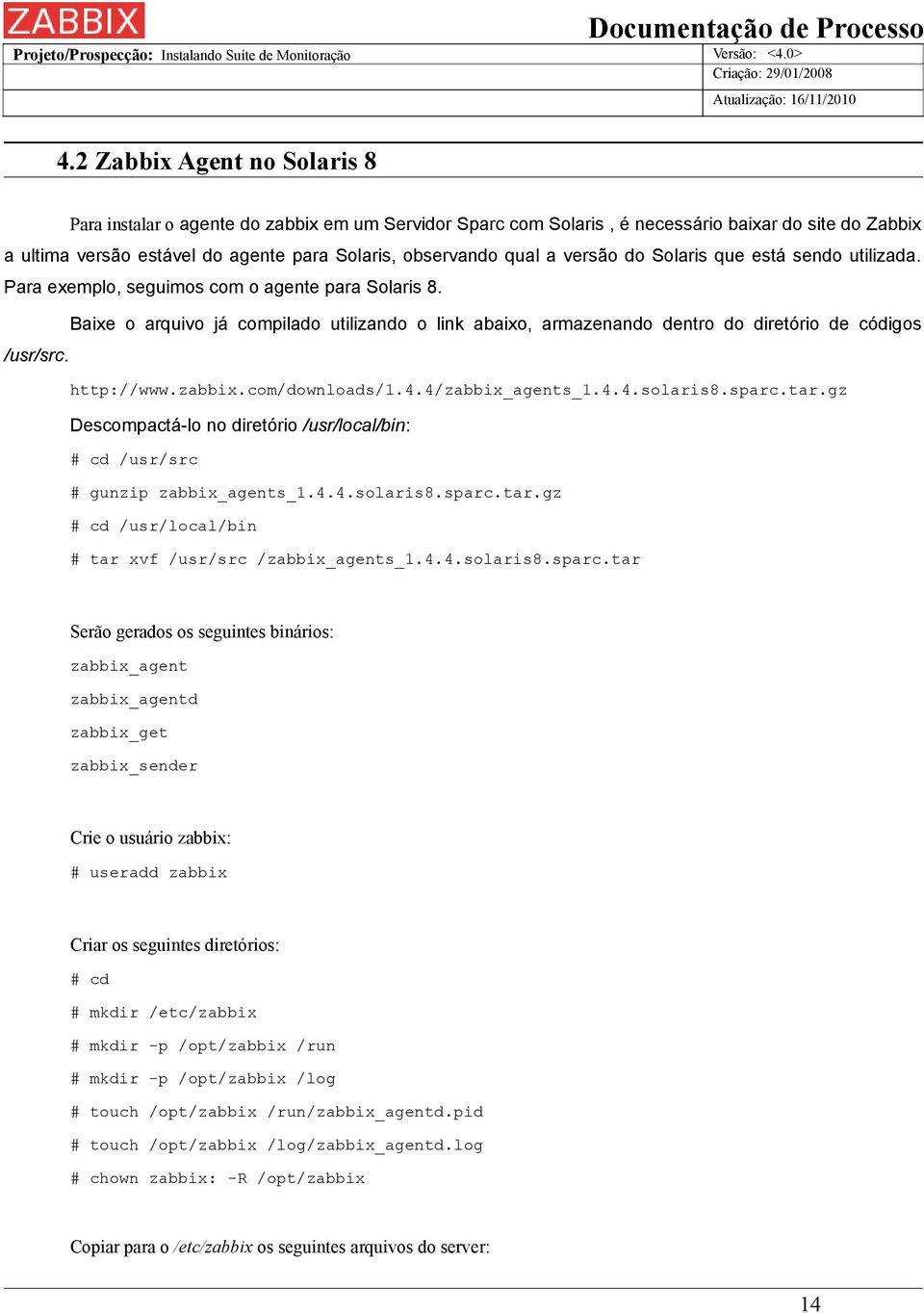 Baixe o arquivo já compilado utilizando o link abaixo, armazenando dentro do diretório de códigos /usr/src. http://www.zabbix.com/downloads/1.4.4/zabbix_agents_1.4.4.solaris8.sparc.tar.