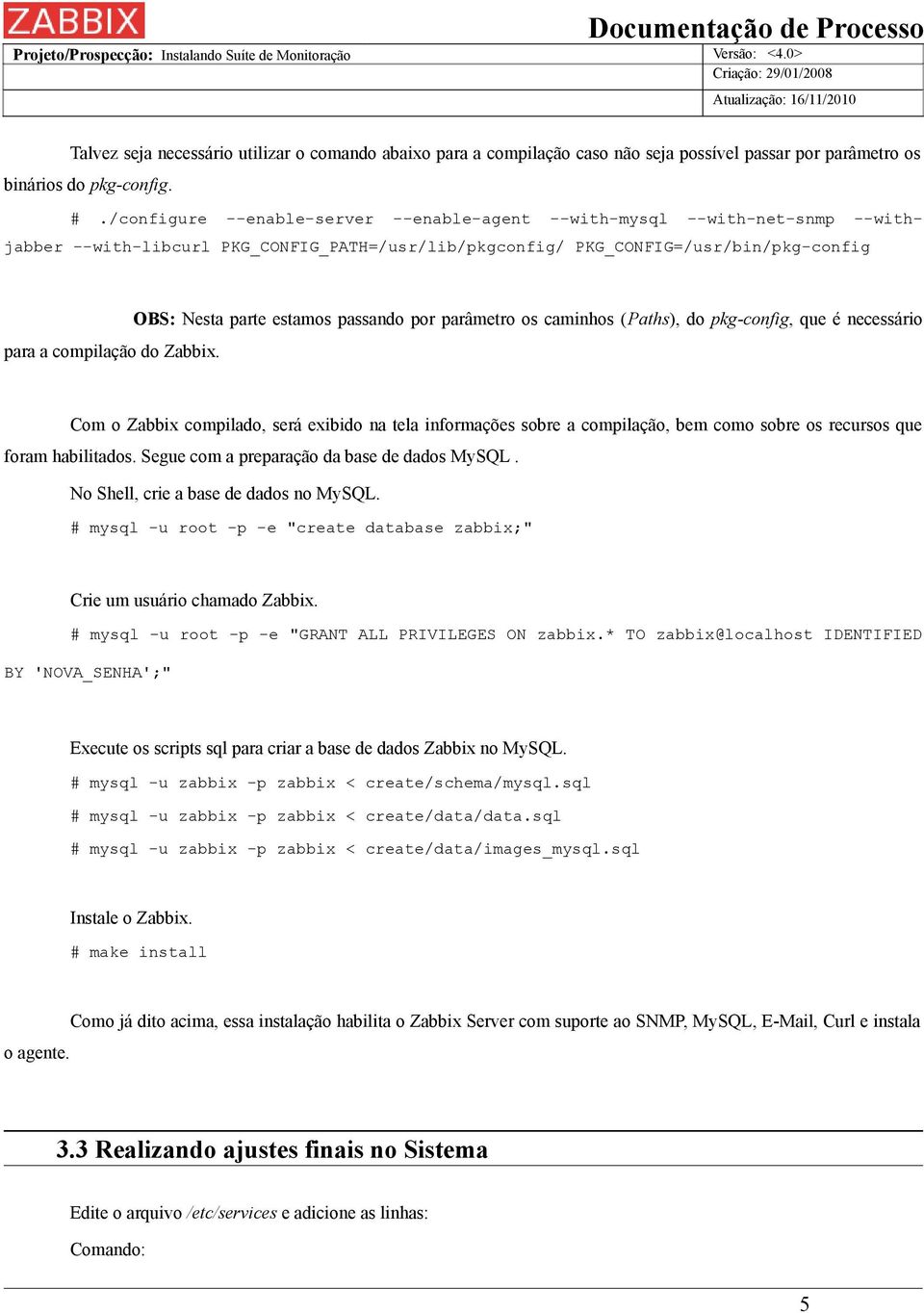 OBS: Nesta parte estamos passando por parâmetro os caminhos (Paths), do pkg-config, que é necessário Com o Zabbix compilado, será exibido na tela informações sobre a compilação, bem como sobre os