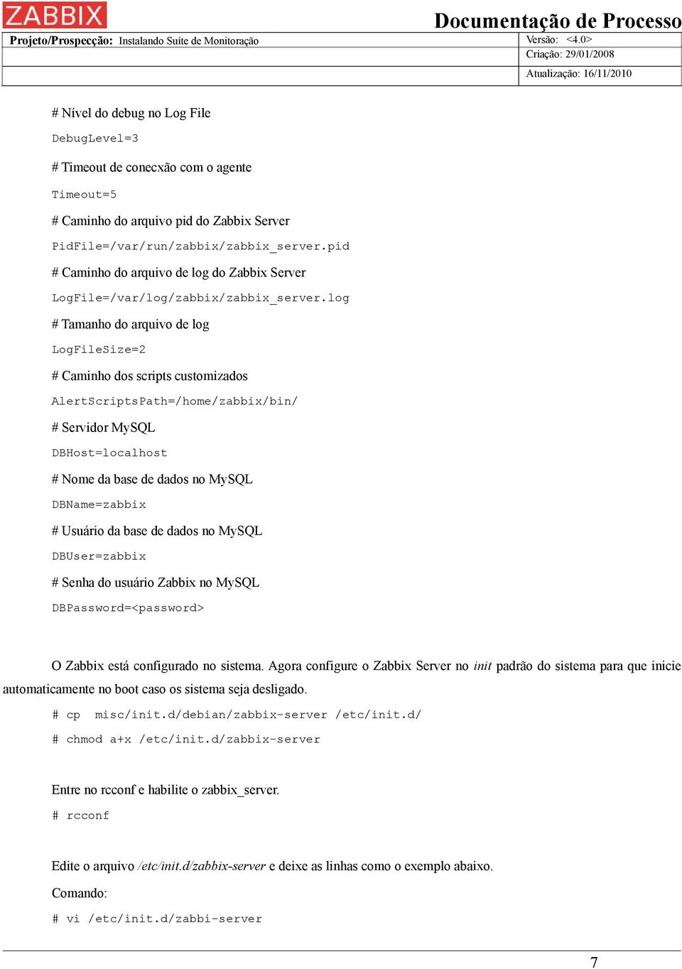 log # Tamanho do arquivo de log LogFileSize=2 # Caminho dos scripts customizados AlertScriptsPath=/home/zabbix/bin/ # Servidor MySQL DBHost=localhost # Nome da base de dados no MySQL DBName=zabbix #