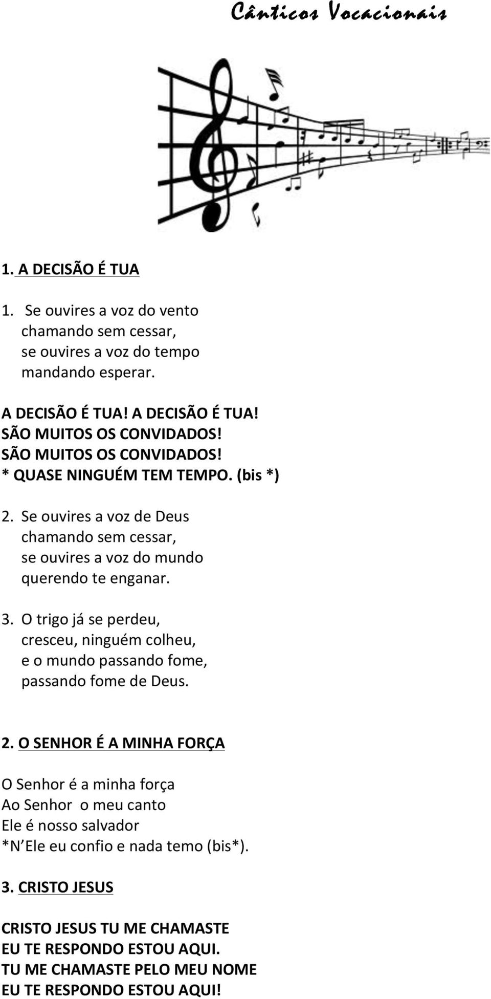 O trigo já se perdeu, cresceu, ninguém colheu, e o mundo passando fome, passando fome de Deus. 2.