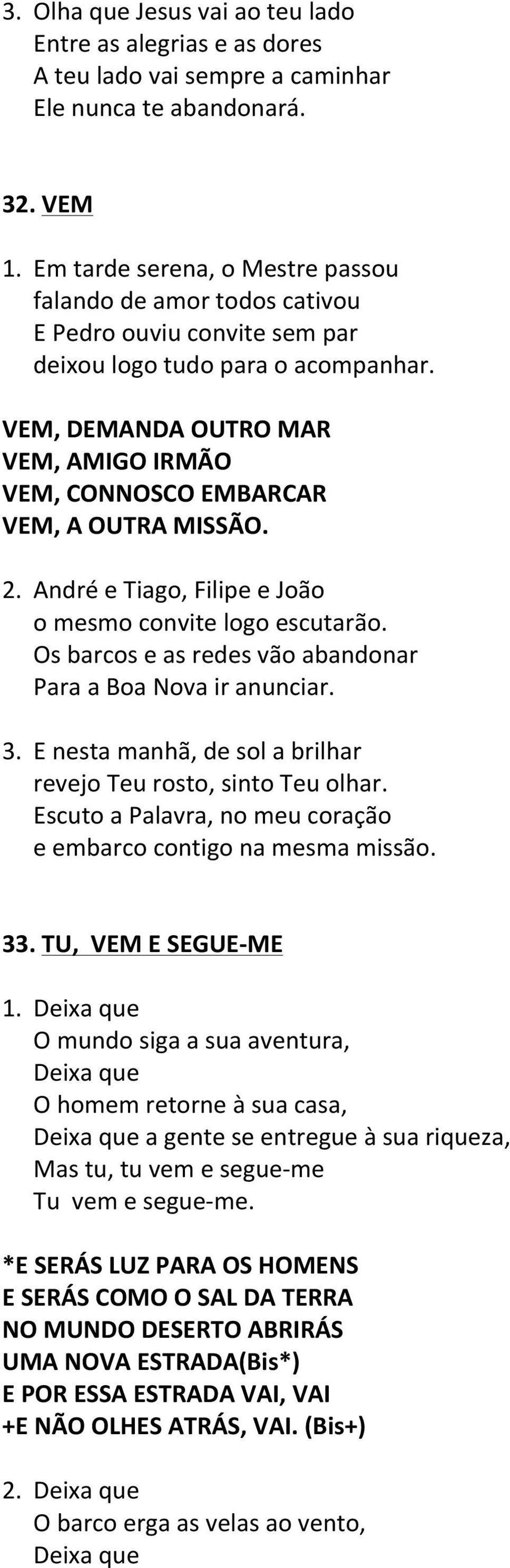 VEM, DEMANDA OUTRO MAR VEM, AMIGO IRMÃO VEM, CONNOSCO EMBARCAR VEM, A OUTRA MISSÃO. 2. André e Tiago, Filipe e João o mesmo convite logo escutarão.