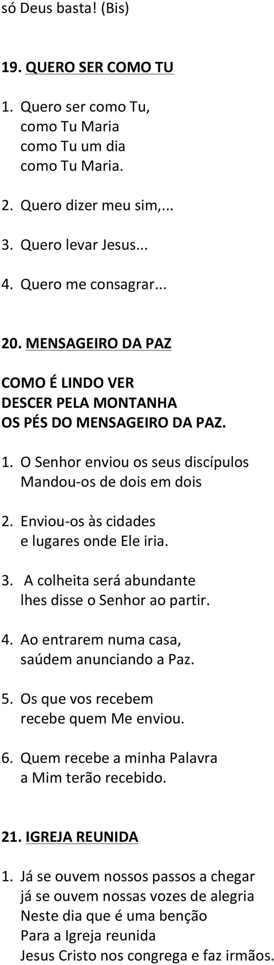 Enviou- os às cidades e lugares onde Ele iria. 3. A colheita será abundante lhes disse o Senhor ao partir. 4. Ao entrarem numa casa, saúdem anunciando a Paz. 5.