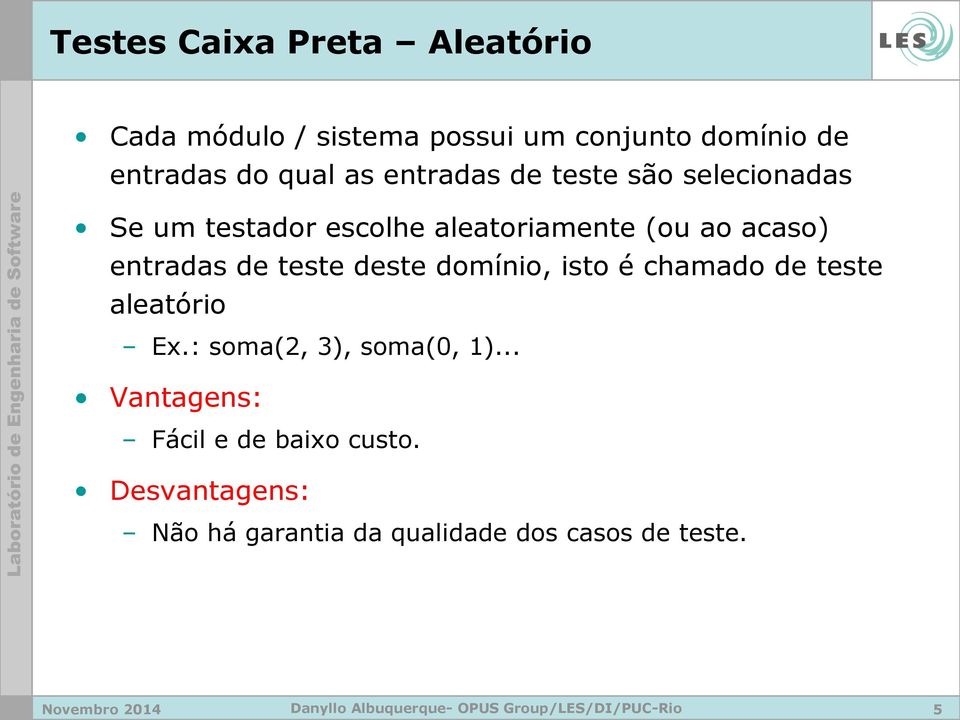 entradas de teste deste domínio, isto é chamado de teste aleatório Ex.: soma(2, 3), soma(0, 1).