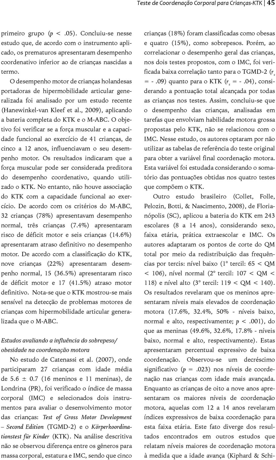 O desempenho motor de crianças holandesas portadoras de hipermobilidade articular generalizada foi analisado por um estudo recente (Hanewinkel-van Kleef et al.