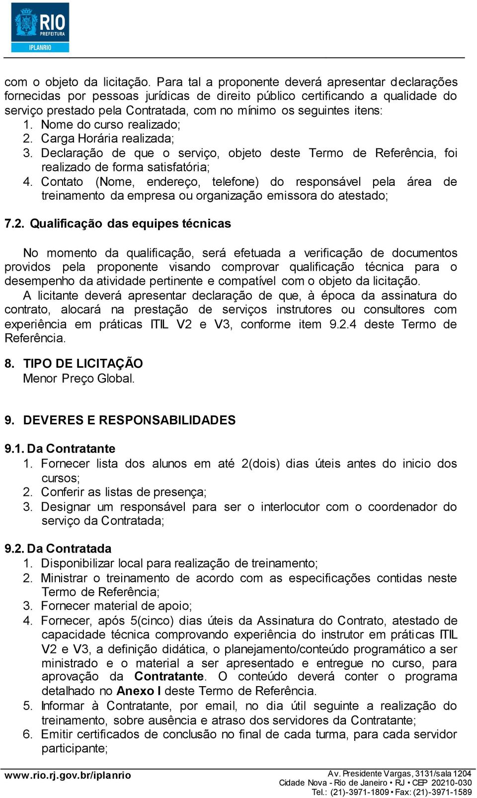 1. Nome do curso realizado; 2. Carga Horária realizada; 3. Declaração de que o serviço, objeto deste Termo de Referência, foi realizado de forma satisfatória; 4.