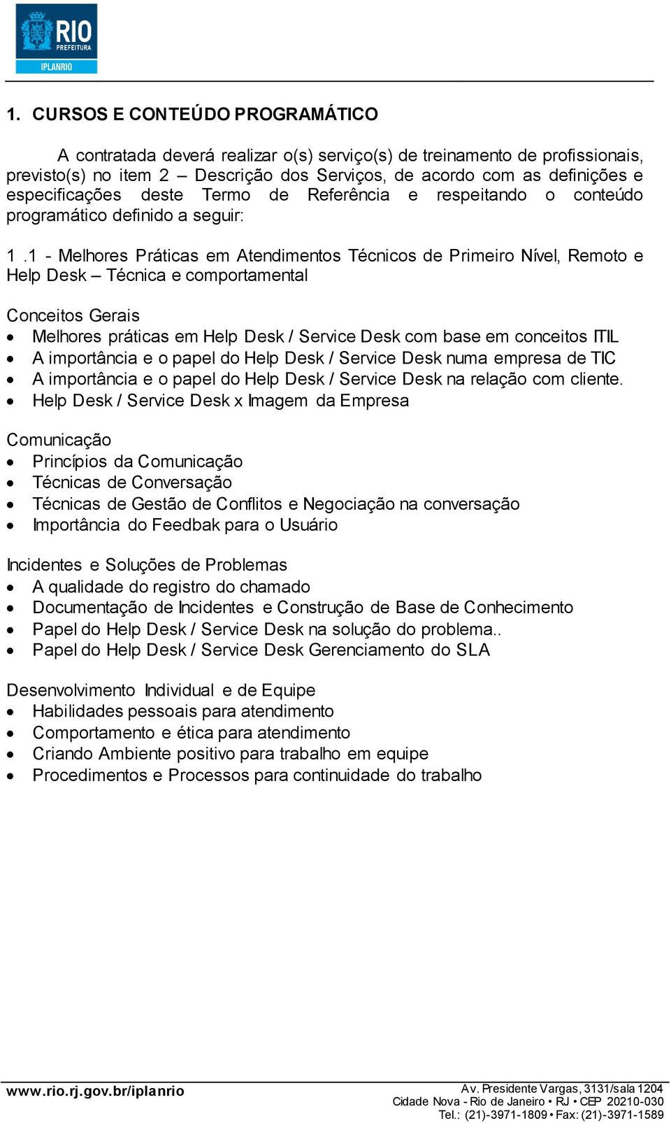 1 - Melhores Práticas em Atendimentos Técnicos de Primeiro Nível, Remoto e Help Desk Técnica e comportamental Conceitos Gerais Melhores práticas em Help Desk / Service Desk com base em conceitos ITIL