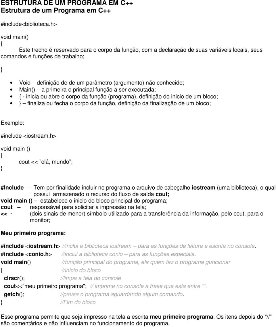 Main() a primeira e principal função a ser executada; { - inicia ou abre o corpo da função (programa), definição do inicio de um bloco; finaliza ou fecha o corpo da função, definição da finalização