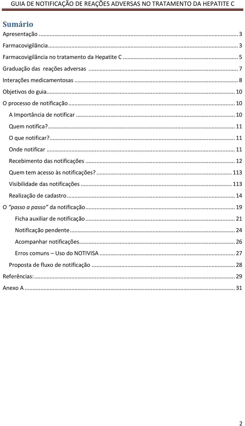 .. 11 Recebimento das notificações... 12 Quem tem acesso às notificações?... 113 Visibilidade das notificações... 113 Realização de cadastro.