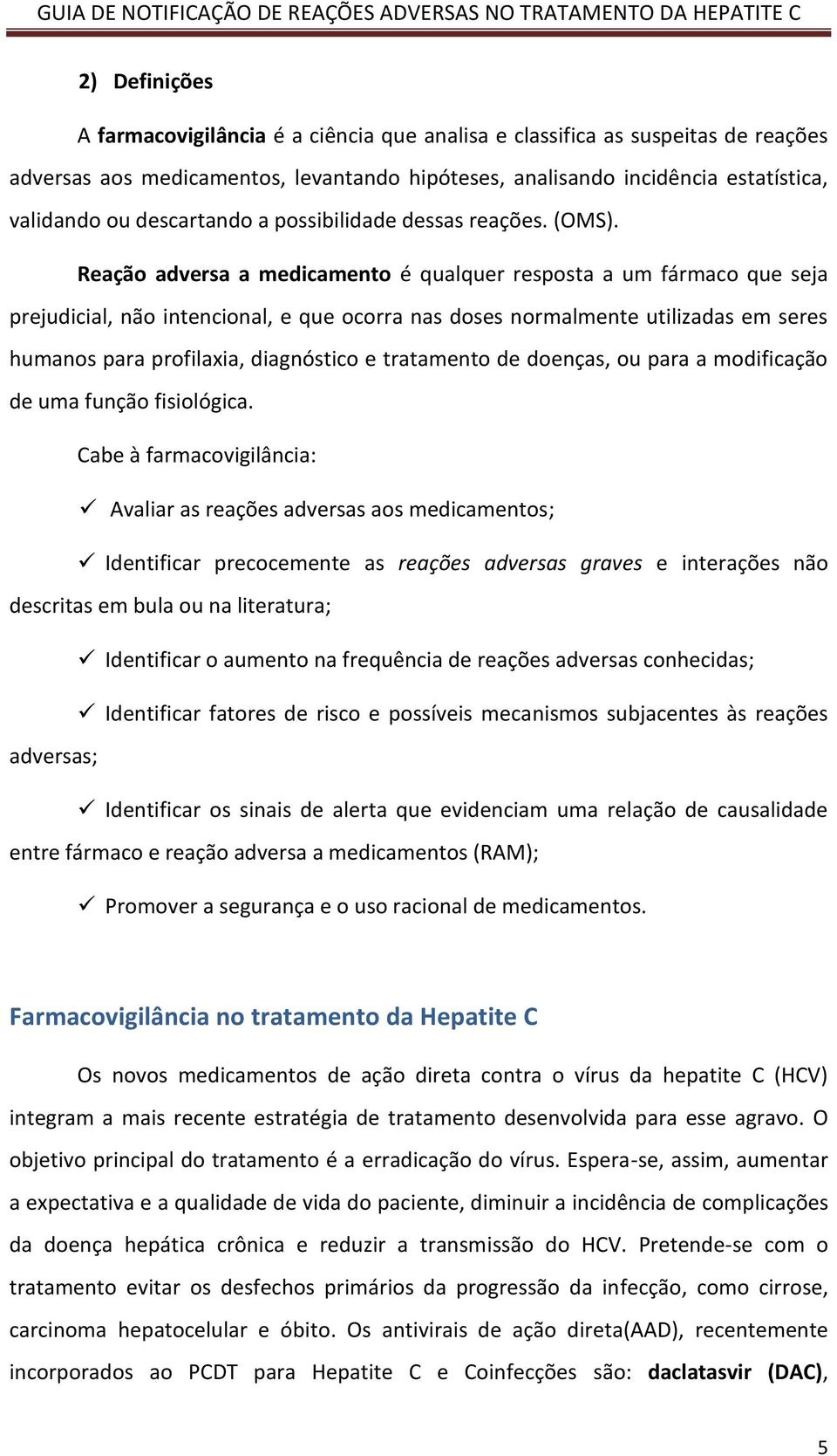 Reação adversa a medicamento é qualquer resposta a um fármaco que seja prejudicial, não intencional, e que ocorra nas doses normalmente utilizadas em seres humanos para profilaxia, diagnóstico e