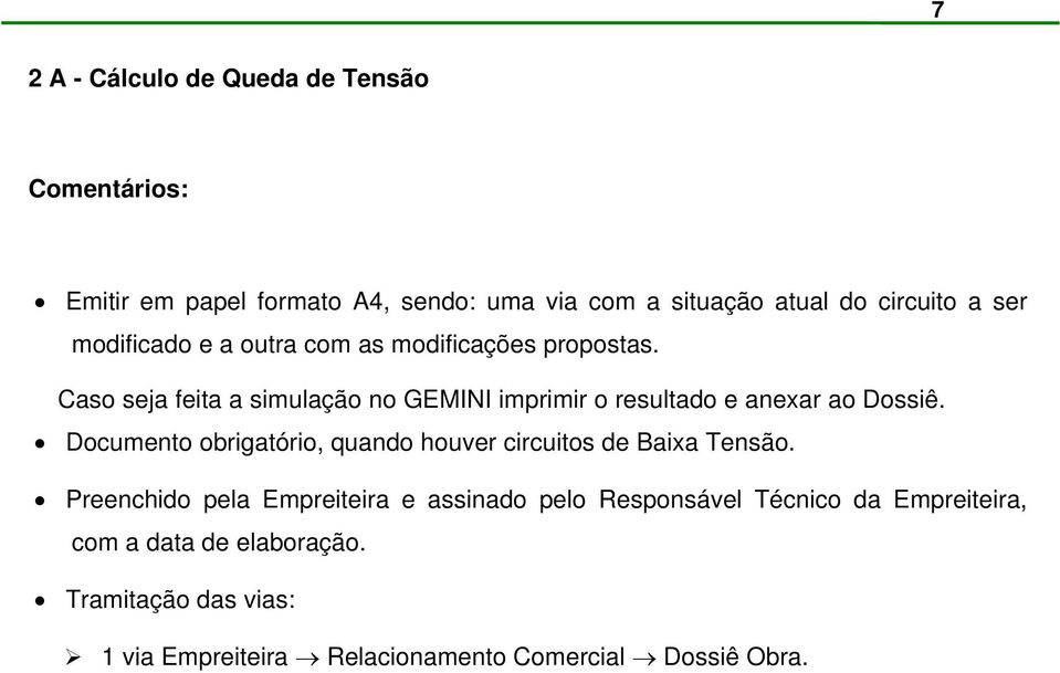 Caso seja feita a simulação no GEMINI imprimir o resultado e anexar ao Dossiê.