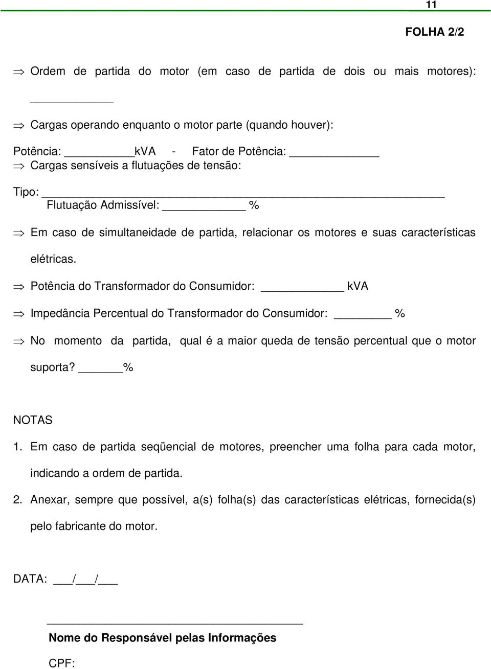 Potência do Transformador do Consumidor: kva Impedância Percentual do Transformador do Consumidor: % No momento da partida, qual é a maior queda de tensão percentual que o motor suporta? % NOTAS 1.