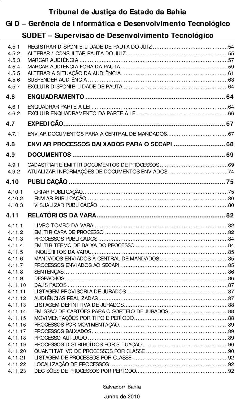 ..64 4.6 ENQUADRAMENTO... 64 4.6.1 ENQUADRAR PARTE À LEI...64 4.6.2 EXCLUIR ENQUADRAMENTO DA PARTE À LEI...66 4.7 EXPEDIÇÃO... 67 4.7.1 ENVIAR DOCUMENTOS PARA A CENTRAL DE MANDADOS...67 4.8 ENVIAR PROCESSOS BAIXADOS PARA O SECAPI.