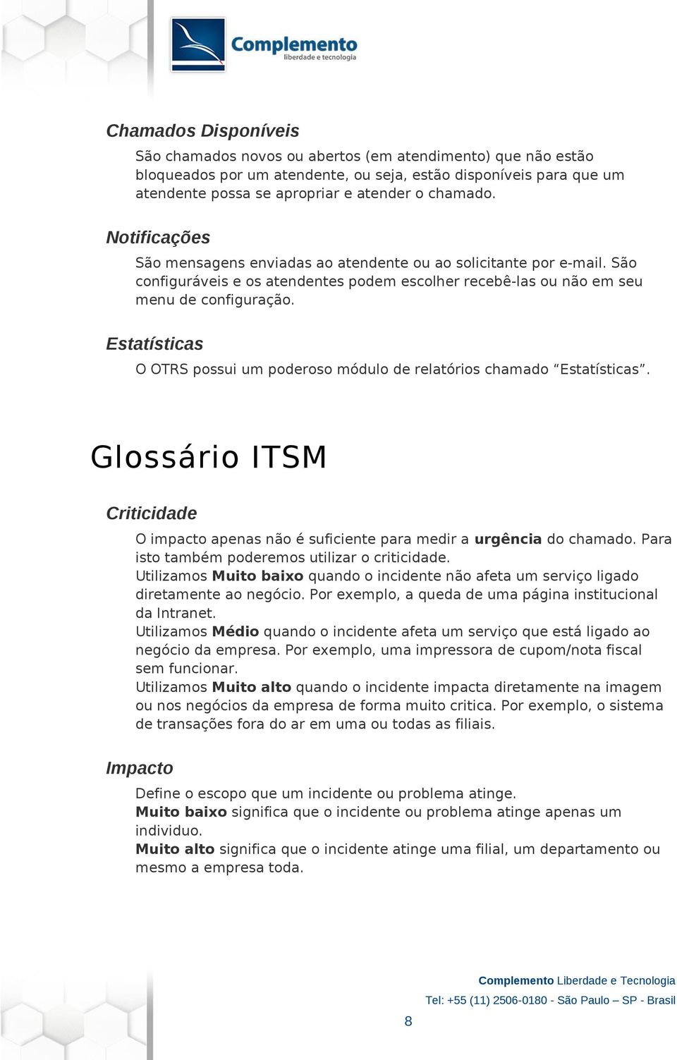 Estatísticas O OTRS possui um poderoso módulo de relatórios chamado Estatísticas. Glossário ITSM Criticidade O impacto apenas não é suficiente para medir a urgência do chamado.