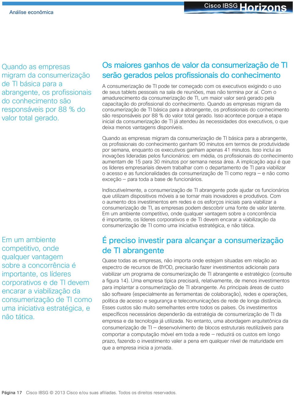 na sala de reuniões, mas não termina por aí. Com o amadurecimento da consumerização de TI, um maior valor será gerado pela capacitação do profissional do conhecimento.