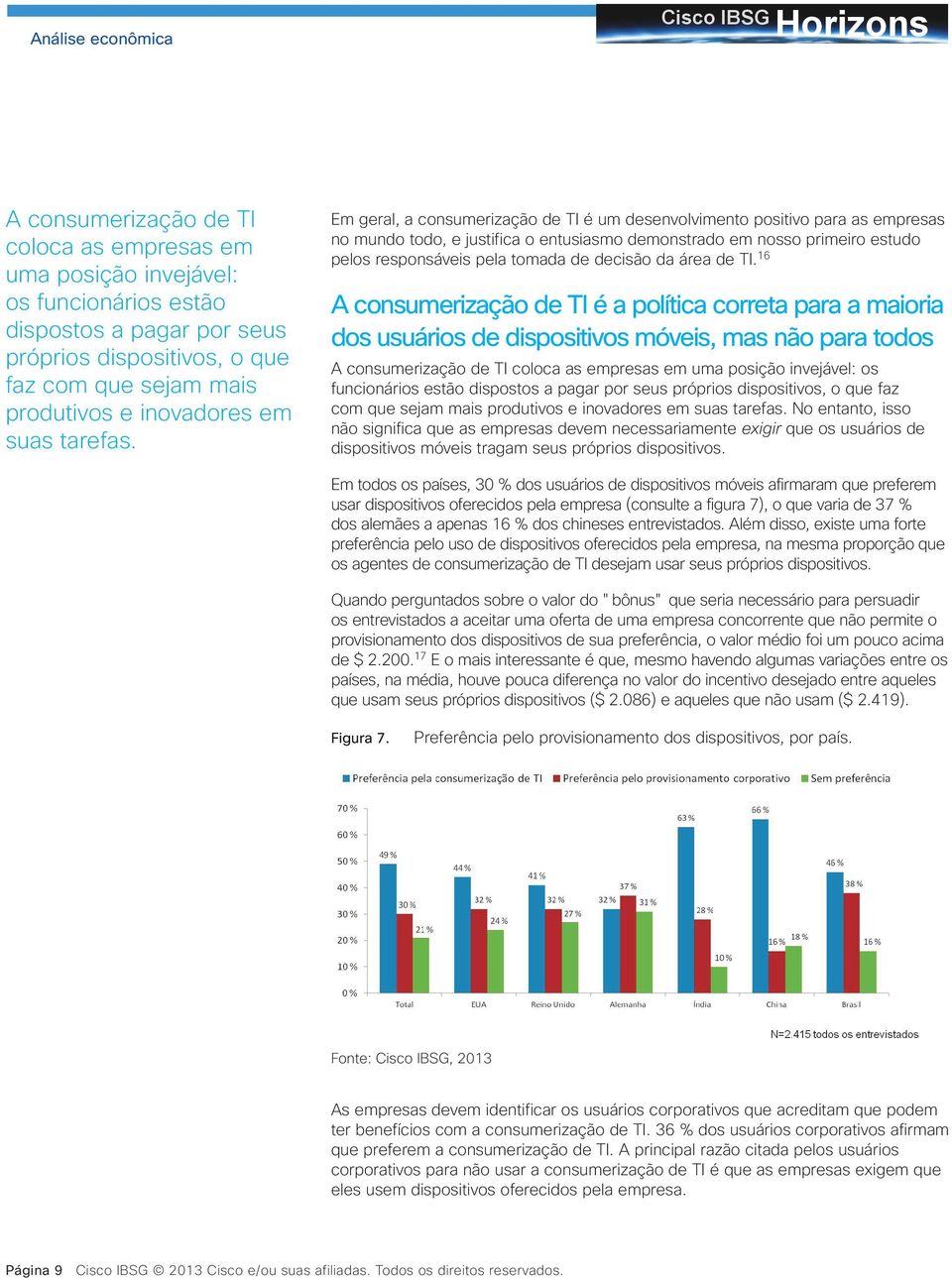 Em geral, a consumerização de TI é um desenvolvimento positivo para as empresas no mundo todo, e justifica o entusiasmo demonstrado em nosso primeiro estudo pelos responsáveis pela tomada de decisão