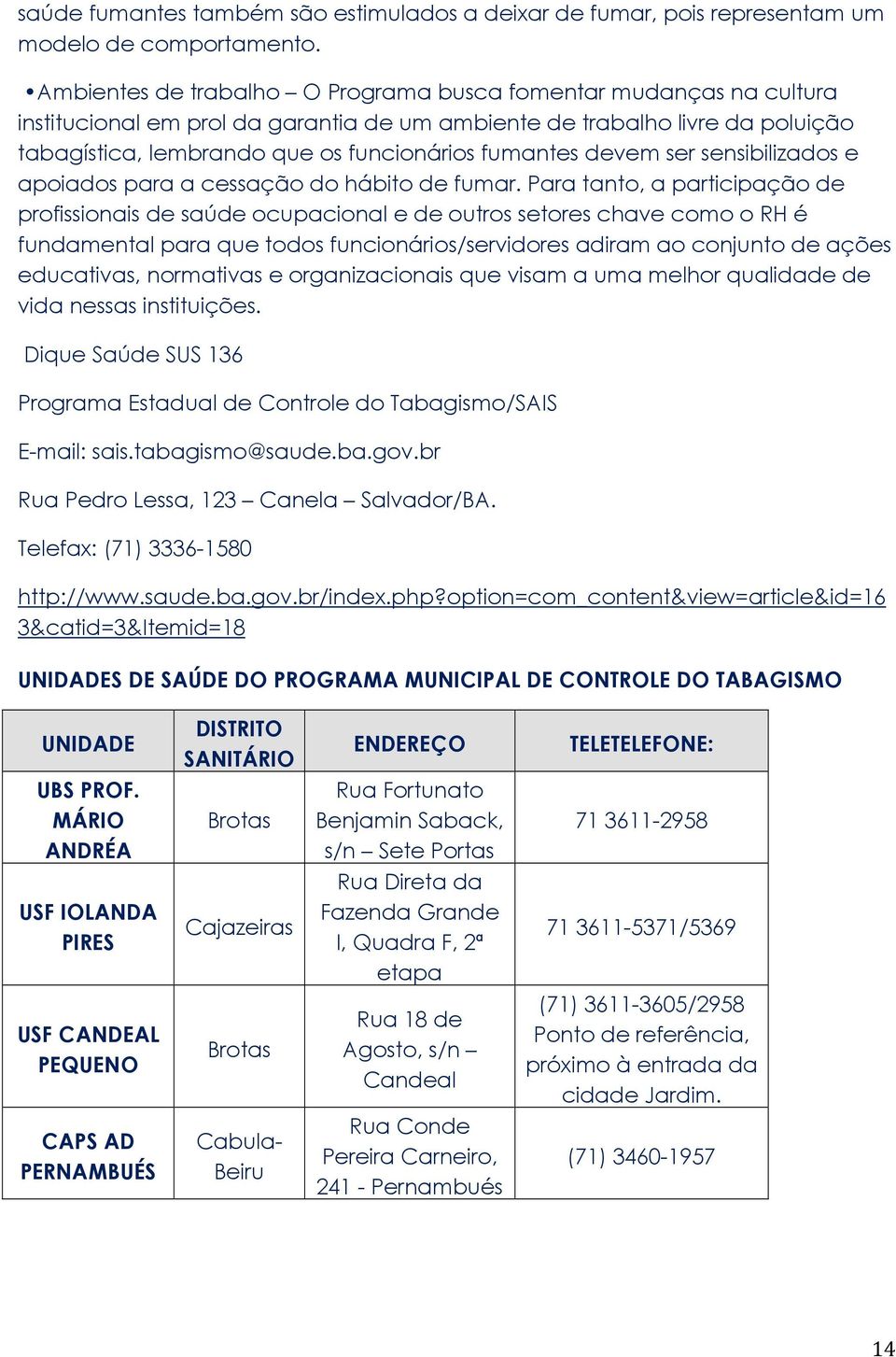 devem ser sensibilizados e apoiados para a cessação do hábito de fumar.