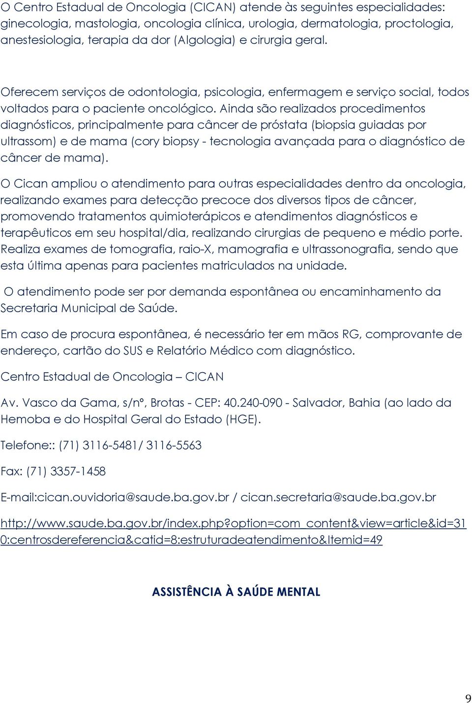 Ainda são realizados procedimentos diagnósticos, principalmente para câncer de próstata (biopsia guiadas por ultrassom) e de mama (cory biopsy - tecnologia avançada para o diagnóstico de câncer de