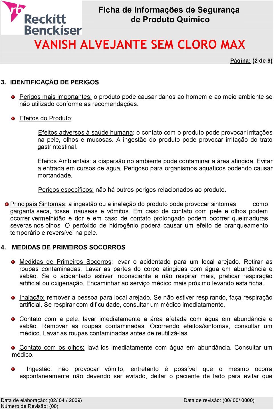 Efeitos Ambientais: a dispersão no ambiente pode contaminar a área atingida. Evitar a entrada em cursos de água. Perigoso para organismos aquáticos podendo causar mortandade.