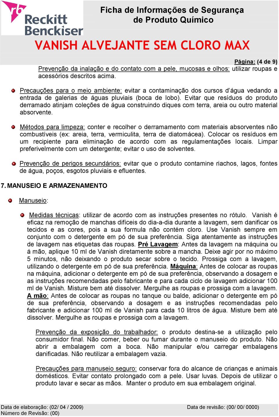 Evitar que resíduos do produto derramado atinjam coleções de água construindo diques com terra, areia ou outro material absorvente.