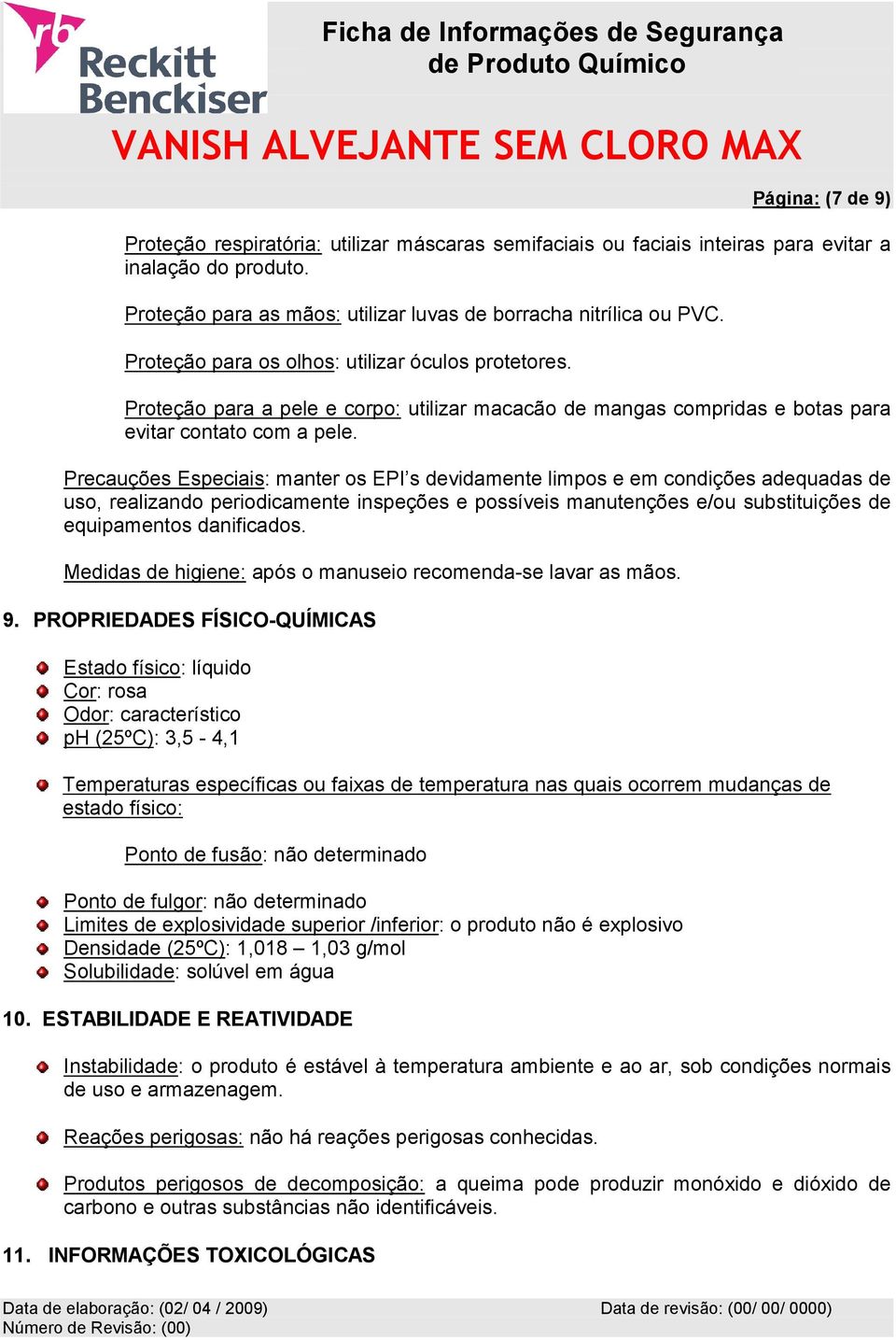 Precauções Especiais: manter os EPI s devidamente limpos e em condições adequadas de uso, realizando periodicamente inspeções e possíveis manutenções e/ou substituições de equipamentos danificados.